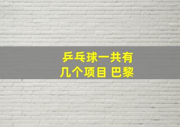 乒乓球一共有几个项目 巴黎